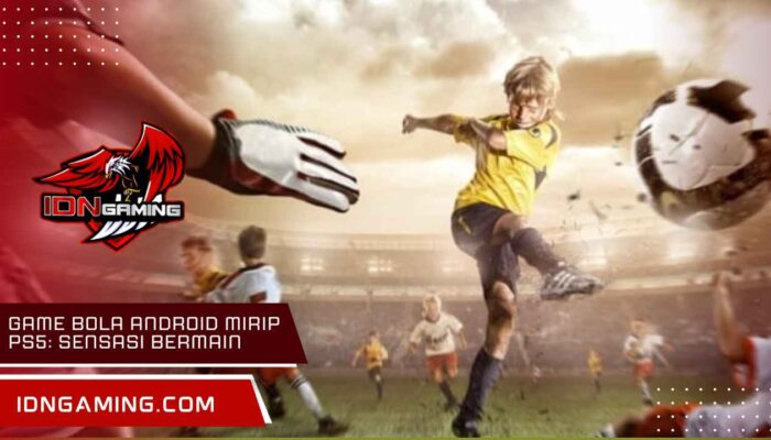 Game bola Android mirip PS5: Sensasi Bermain Ultra Realistis
