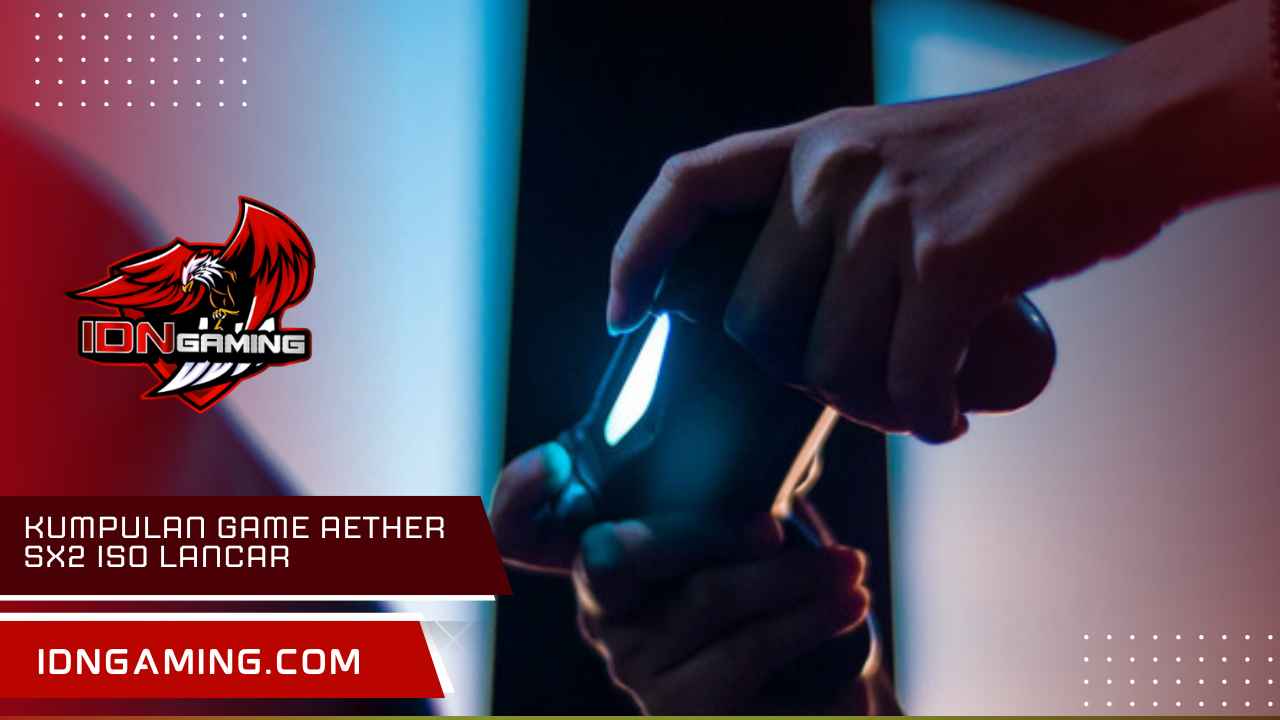 Kumpulan game Aether SX2 ISO Lancar & Grafik Terbaik