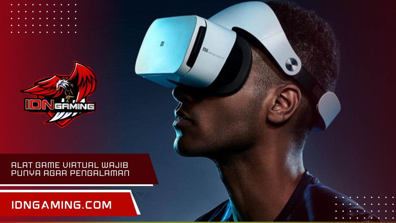 Alat Game Virtual Wajib Punya Agar Pengalaman Lebih Nyata