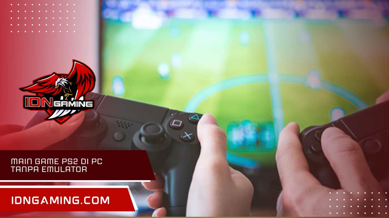 Main game PS2 di PC Tanpa emulator, Begini Cara Mudahnya