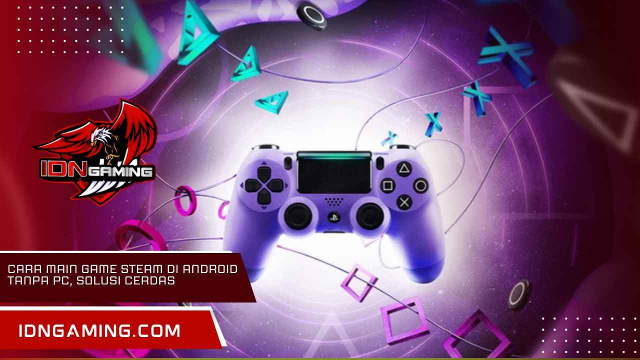 Cara Main Game Steam di Android Tanpa PC, Solusi Cerdas