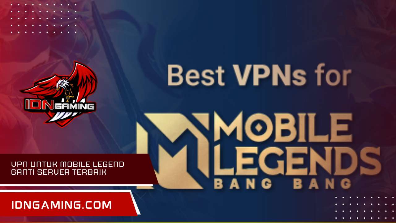 VPN untuk Mobile Legend ganti server terbaik & anti lag