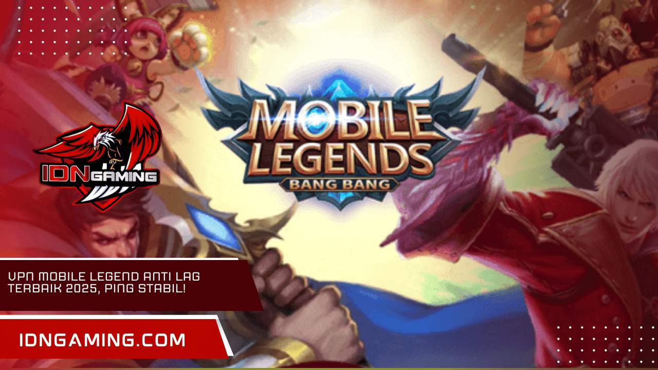 VPN Mobile Legend Anti Lag Terbaik 2025, Ping Stabil!