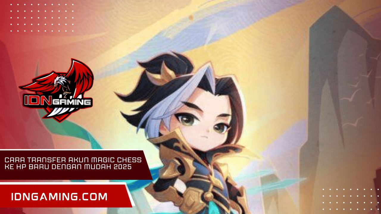 Cara Transfer Akun Magic Chess ke HP Baru dengan Mudah 2025