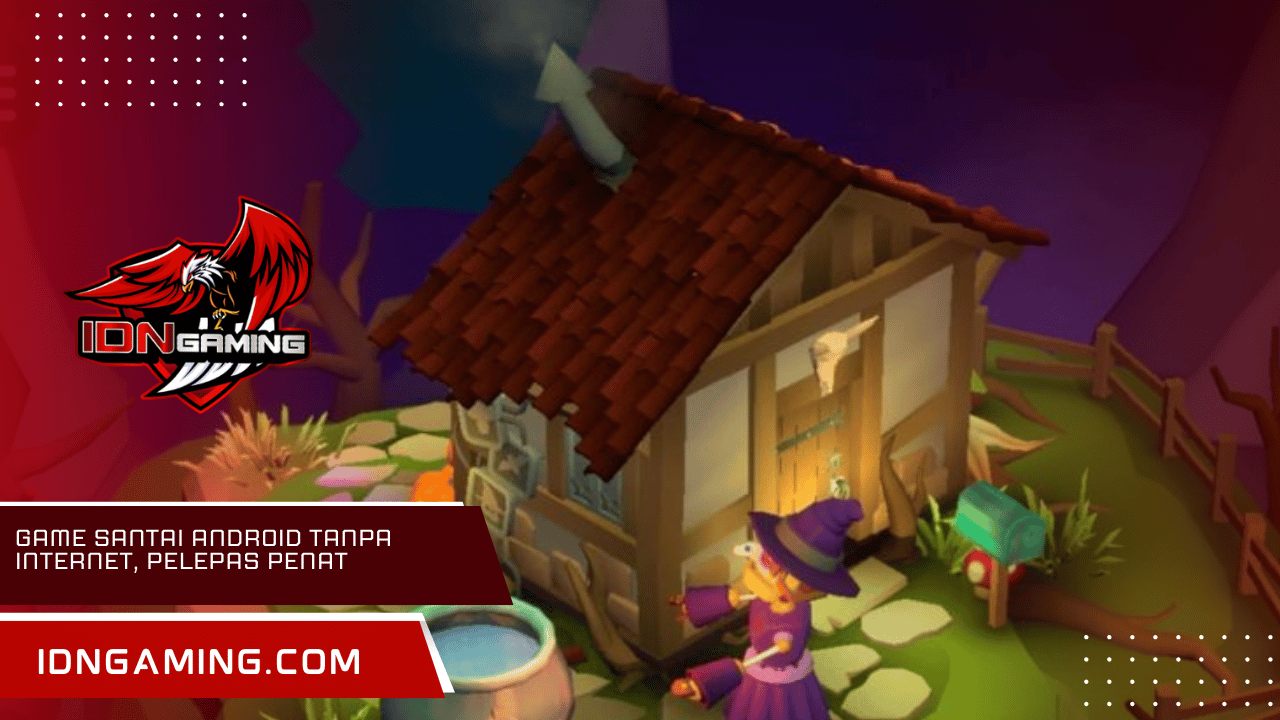 Game santai android tanpa internet, pelepas penat Game santai android tanpa internet, pelepas penat