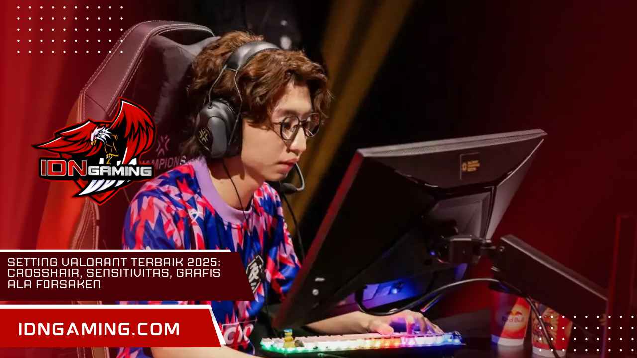 Setting Valorant Terbaik 2025: Crosshair, Sensitivitas, Grafis ala f0rsakeN