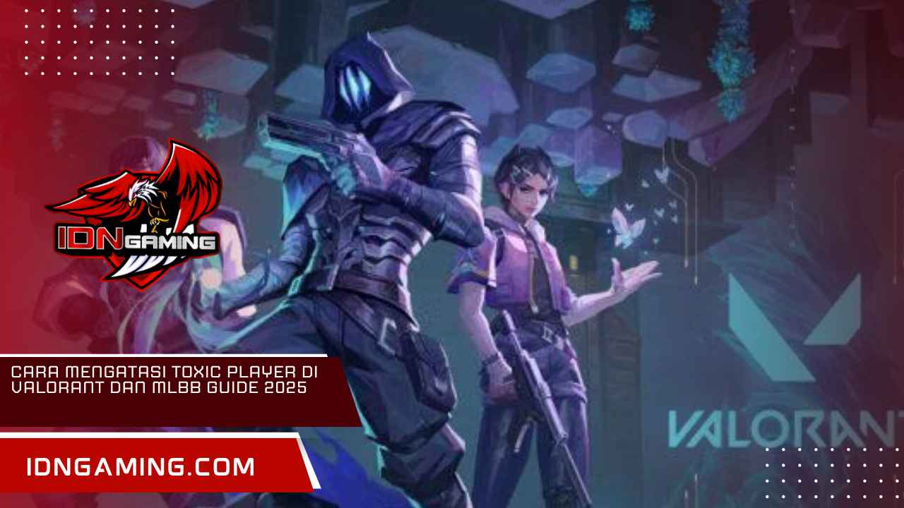 Cara Mengatasi Toxic Player di Valorant dan MLBB Guide 2025 Cara Mengatasi Toxic Player di Valorant dan MLBB Guide 2025