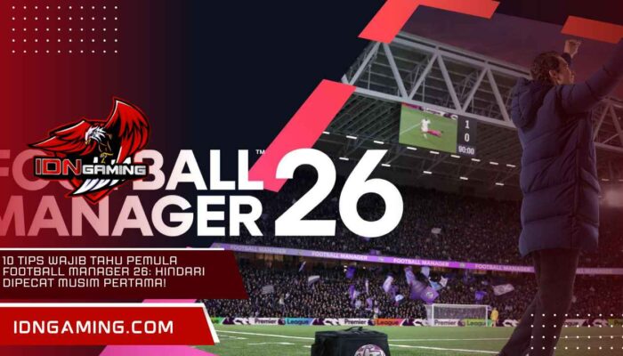 10 Tips Wajib Tahu Pemula Football Manager 26: Hindari Dipecat Musim Pertama!