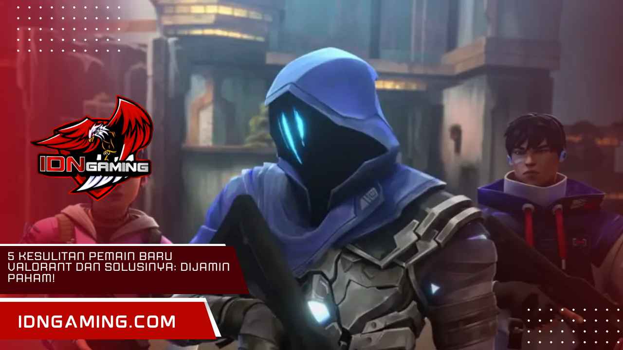 5 Kesulitan Pemain Baru Valorant dan Solusinya: Dijamin Paham!
