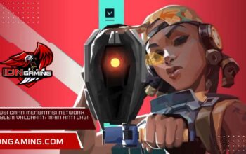 Solusi Cara Mengatasi Network Problem Valorant: Main Anti Lag!