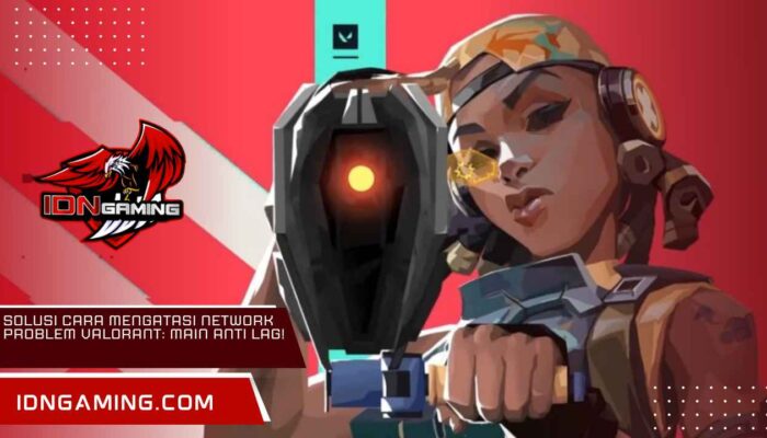 Solusi Cara Mengatasi Network Problem Valorant: Main Anti Lag!
