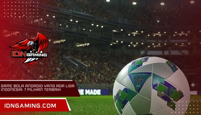 Game Bola Android yang Ada Liga Indonesia: 7 Pilihan Terbaik