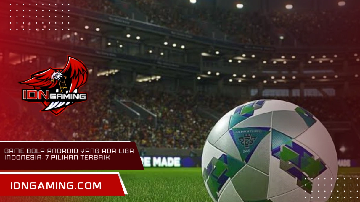 Game Bola Android yang Ada Liga Indonesia: 7 Pilihan Terbaik