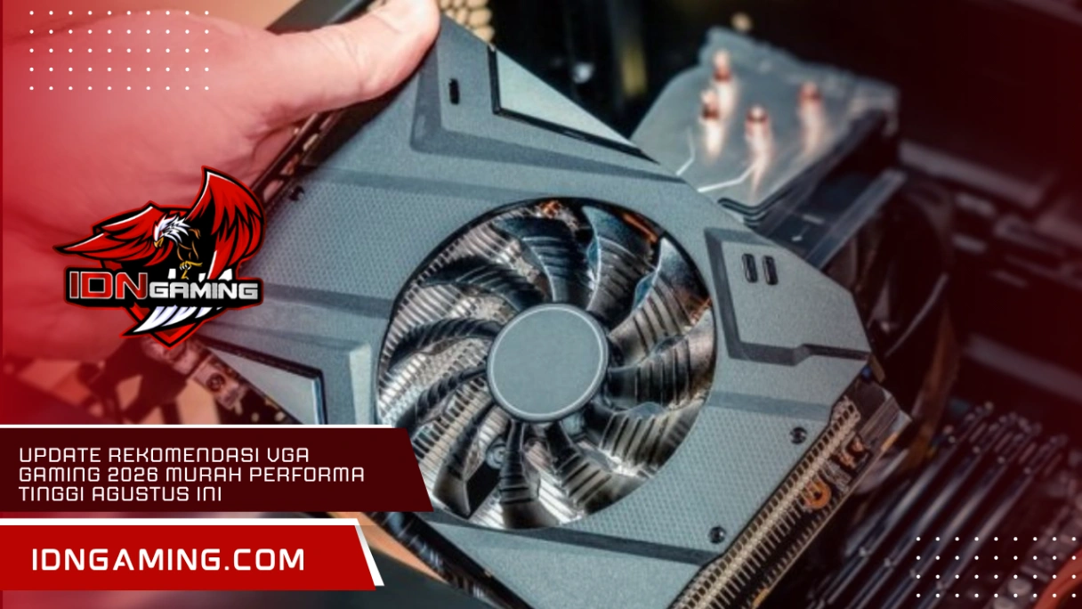 Update Rekomendasi VGA Gaming 2026 Murah Performa Tinggi Agustus Ini